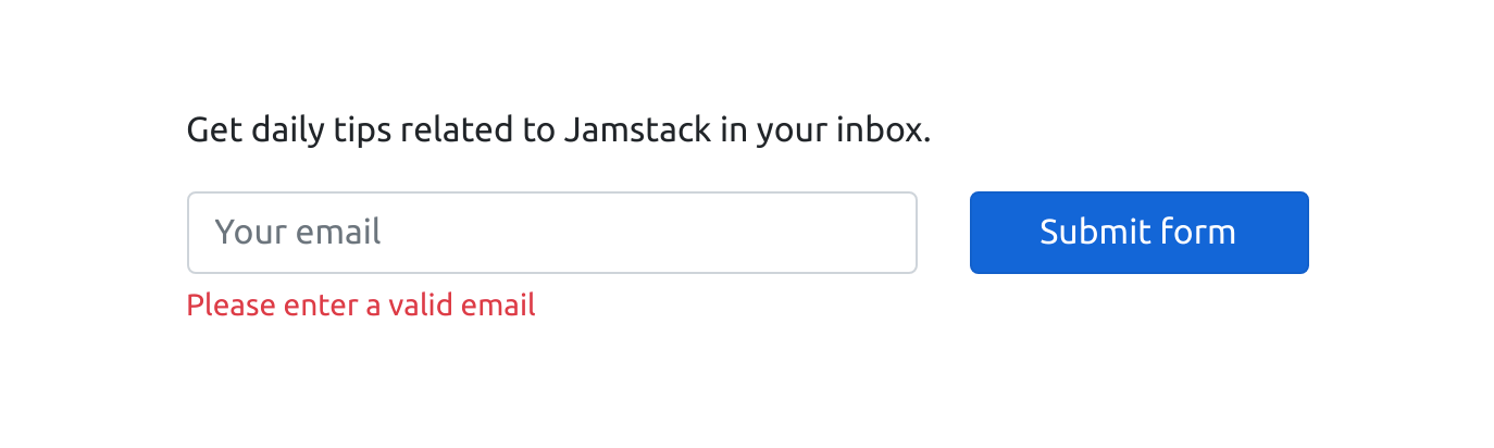 Showing the email form with a heading that says Get daily tips related to Jamstack in your inbox above a form field for an email and a blue button next to it to submit the form. There is a read error message below the email input that reads Please enter a valid email.