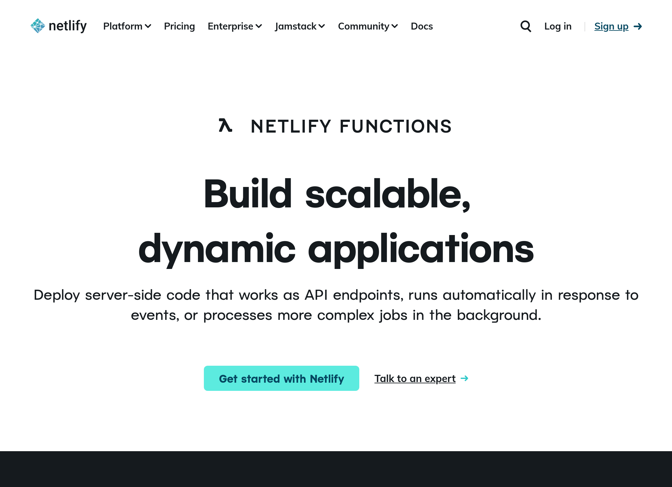 A screenshot of the Netlify Functions webpage. It has a large black heading in bold type that reads Build scalable, dynamic applications. There is a teal colored button with rounded corners below to get started with Netlify, then a text link beside it that reads talk to an expert.